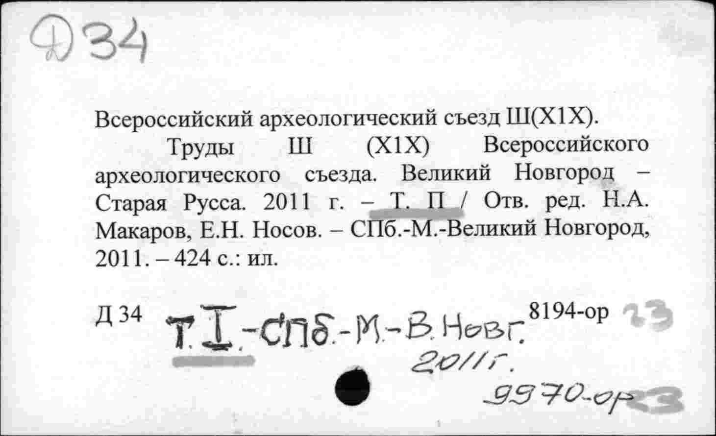 ﻿Всероссийский археологический съезд Ш(Х1Х).
Труды ITT (XIX) Всероссийского археологического съезда. Великий Новгород — Старая Русса. 2011 г. — Т. П / Отв. ред. Н.А. Макаров, Е.Н. Носов. - СПб.-М.-Великий Новгород, 2011. -424 с.: ил.
Д34
9	-33	Sfr